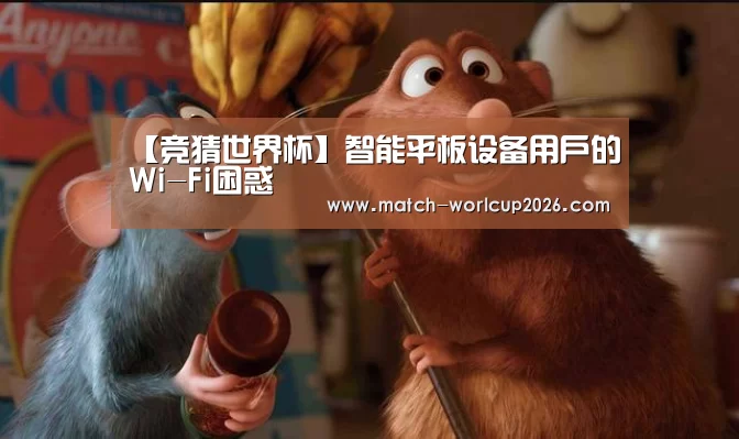 【竞猜世界杯】智能平板设备用户的Wi-Fi困惑(图3) 竞猜世界杯